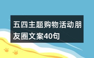 五四主題購(gòu)物活動(dòng)朋友圈文案40句