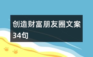 創(chuàng)造財富朋友圈文案34句