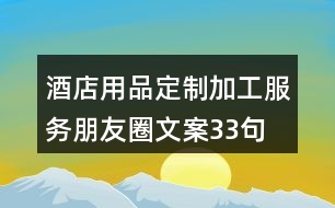 酒店用品定制加工服務(wù)朋友圈文案33句