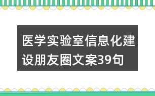 醫(yī)學(xué)實(shí)驗(yàn)室信息化建設(shè)朋友圈文案39句