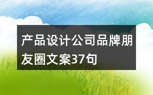 產(chǎn)品設(shè)計(jì)公司品牌朋友圈文案37句