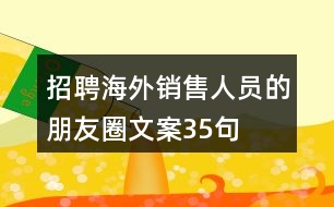 招聘海外銷(xiāo)售人員的朋友圈文案35句