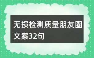 無(wú)損檢測(cè)質(zhì)量朋友圈文案32句