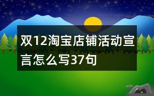 雙12淘寶店鋪活動宣言怎么寫37句