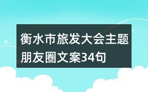 衡水市旅發(fā)大會(huì)主題朋友圈文案34句