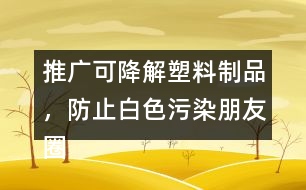 推廣可降解塑料制品，防止白色污染朋友圈文案38句