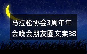 馬拉松協(xié)會(huì)3周年年會(huì)晚會(huì)朋友圈文案38句