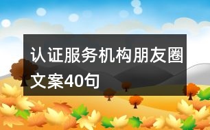 認證服務機構(gòu)朋友圈文案40句