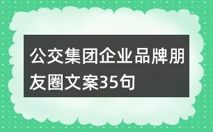 公交集團(tuán)企業(yè)品牌朋友圈文案35句