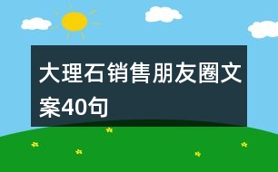 大理石銷售朋友圈文案40句