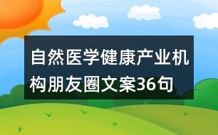 自然醫(yī)學(xué)健康產(chǎn)業(yè)機構(gòu)朋友圈文案36句