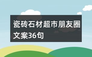 瓷磚、石材超市朋友圈文案36句