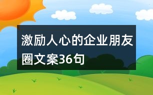 激勵人心的企業(yè)朋友圈文案36句