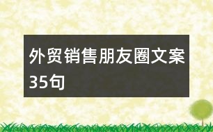 外貿(mào)銷(xiāo)售朋友圈文案35句