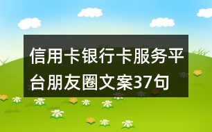 信用卡、銀行卡服務(wù)平臺(tái)朋友圈文案37句