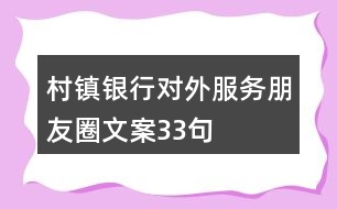 村鎮(zhèn)銀行對外服務朋友圈文案33句