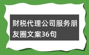 財稅代理公司服務(wù)朋友圈文案36句