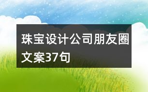 珠寶設(shè)計公司朋友圈文案37句