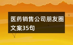 醫(yī)藥銷售公司朋友圈文案35句