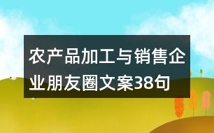 農(nóng)產(chǎn)品加工與銷(xiāo)售企業(yè)朋友圈文案38句