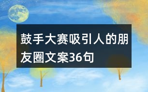 鼓手大賽吸引人的朋友圈文案36句