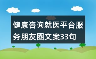 健康咨詢就醫(yī)平臺服務(wù)朋友圈文案33句