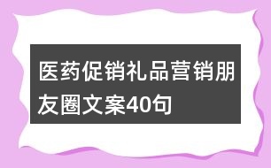 醫(yī)藥促銷禮品營(yíng)銷朋友圈文案40句