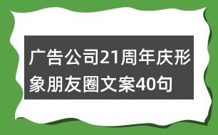 廣告公司21周年慶形象朋友圈文案40句