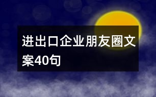 進出口企業(yè)朋友圈文案40句