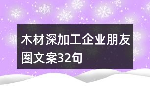 木材深加工企業(yè)朋友圈文案32句