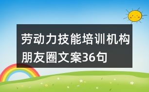 勞動力技能培訓機構(gòu)朋友圈文案36句