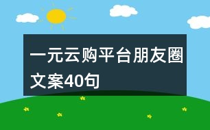 一元云購平臺(tái)朋友圈文案40句