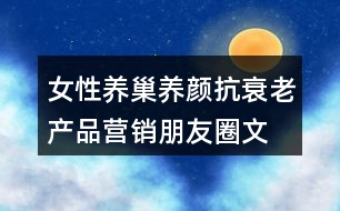 女性養(yǎng)巢養(yǎng)顏、抗衰老產(chǎn)品營銷朋友圈文案36句