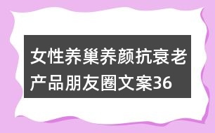 女性養(yǎng)巢養(yǎng)顏、抗衰老產(chǎn)品朋友圈文案36句