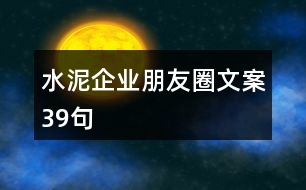 水泥企業(yè)朋友圈文案39句