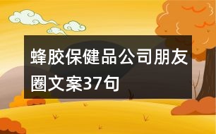 蜂膠保健品公司朋友圈文案37句