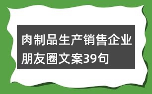 肉制品生產(chǎn)銷售企業(yè)朋友圈文案39句