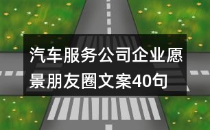 汽車服務(wù)公司企業(yè)愿景朋友圈文案40句