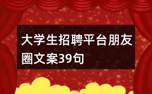 大學(xué)生招聘平臺(tái)朋友圈文案39句