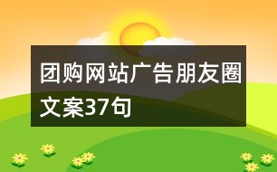 團(tuán)購網(wǎng)站廣告朋友圈文案37句