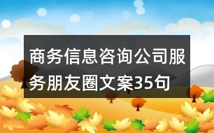 商務(wù)信息咨詢公司服務(wù)朋友圈文案35句