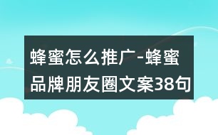 蜂蜜怎么推廣-蜂蜜品牌朋友圈文案38句