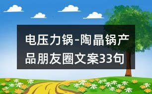 電壓力鍋-陶晶鍋產品朋友圈文案33句