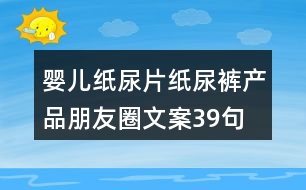 嬰兒紙尿片、紙尿褲產(chǎn)品朋友圈文案39句