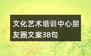 文化藝術(shù)培訓(xùn)中心朋友圈文案38句