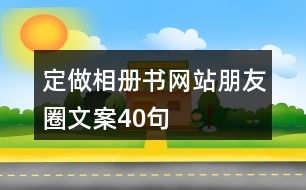 定做相冊(cè)書(shū)網(wǎng)站朋友圈文案40句