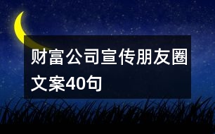 財(cái)富公司宣傳朋友圈文案40句