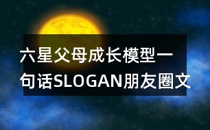 六星父母成長模型一句話SLOGAN朋友圈文案36句