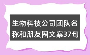 生物科技公司團(tuán)隊(duì)名稱和朋友圈文案37句