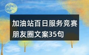 加油站百日服務(wù)競(jìng)賽朋友圈文案35句